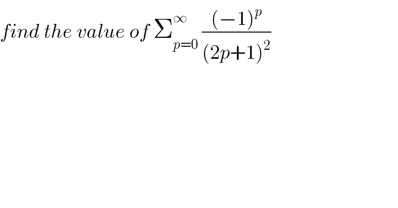 find the value of Σ_(p=0) ^∞  (((−1)^p )/((2p+1)^2 ))  