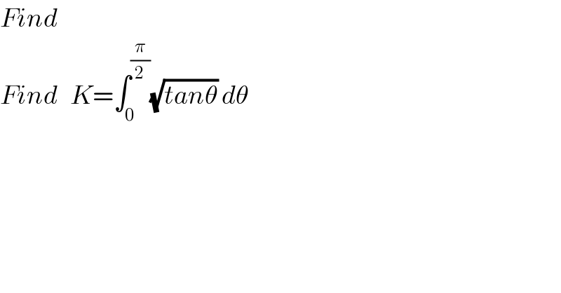 Find  Find   K=∫_0 ^(π/2) (√(tanθ)) dθ   