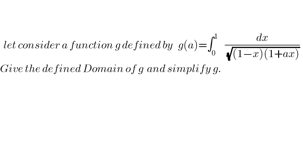       let consider a function g defined by   g(a)=∫_0 ^1     (dx/(√((1−x)(1+ax))))    Give the defined Domain of g  and simplify g.  