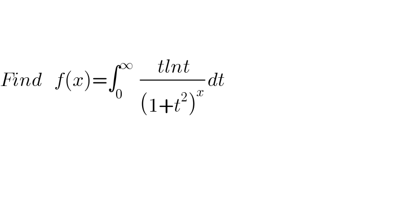     Find    f(x)=∫_0 ^∞   (( tlnt)/((1+t^2 )^x )) dt   