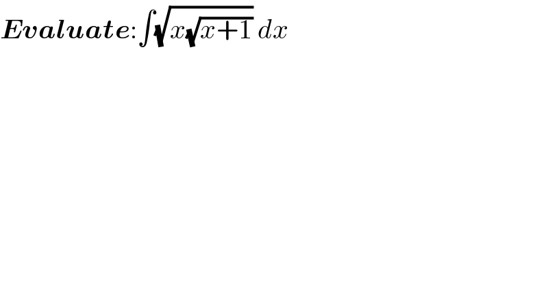 Evaluate:∫(√(x(√(x+1)))) dx  
