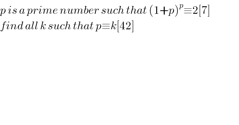 p is a prime number such that (1+p)^p ≡2[7]  find all k such that p≡k[42]  
