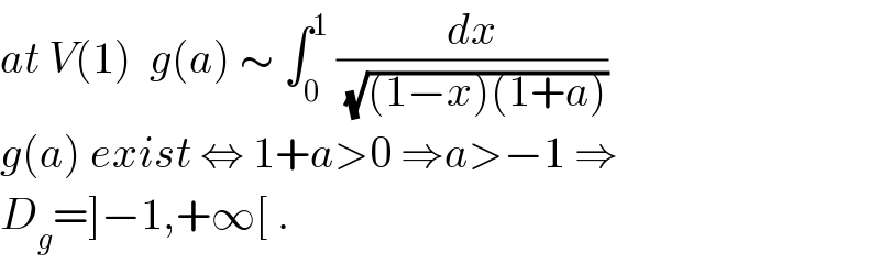at V(1)  g(a) ∼ ∫_0 ^1  (dx/(√((1−x)(1+a))))  g(a) exist ⇔ 1+a>0 ⇒a>−1 ⇒  D_g =]−1,+∞[ .  
