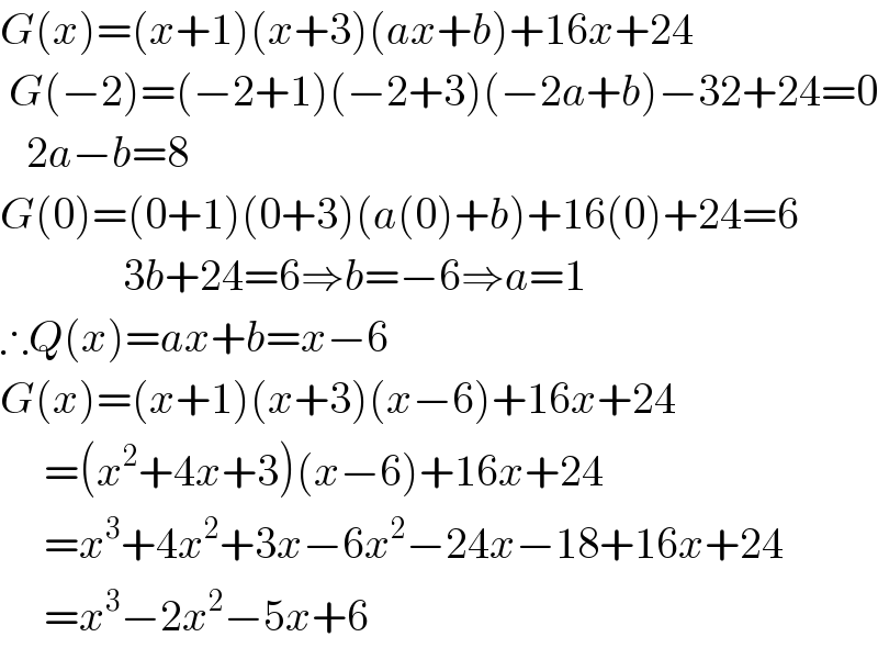 G(x)=(x+1)(x+3)(ax+b)+16x+24   G(−2)=(−2+1)(−2+3)(−2a+b)−32+24=0     2a−b=8  G(0)=(0+1)(0+3)(a(0)+b)+16(0)+24=6                 3b+24=6⇒b=−6⇒a=1  ∴Q(x)=ax+b=x−6  G(x)=(x+1)(x+3)(x−6)+16x+24       =(x^2 +4x+3)(x−6)+16x+24       =x^3 +4x^2 +3x−6x^2 −24x−18+16x+24       =x^3 −2x^2 −5x+6  