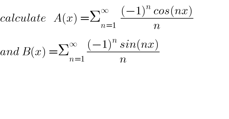 calculate   A(x) =Σ_(n=1) ^∞   (((−1)^n  cos(nx))/n)  and B(x) =Σ_(n=1) ^∞  (((−1)^n  sin(nx))/n)  