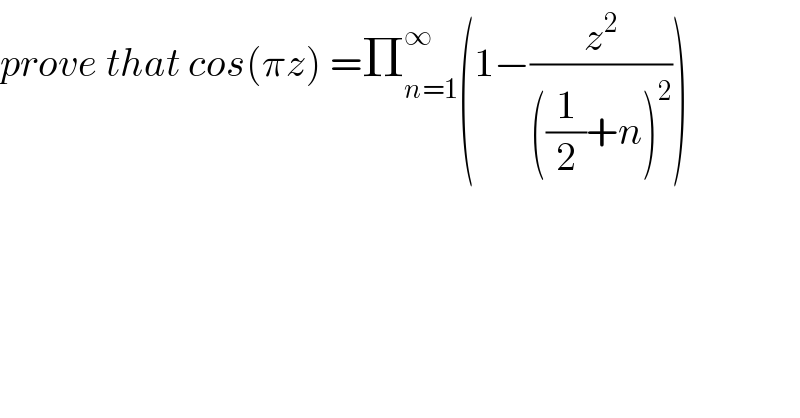prove that cos(πz) =Π_(n=1) ^∞ (1−(z^2 /(((1/2)+n)^2 )))  