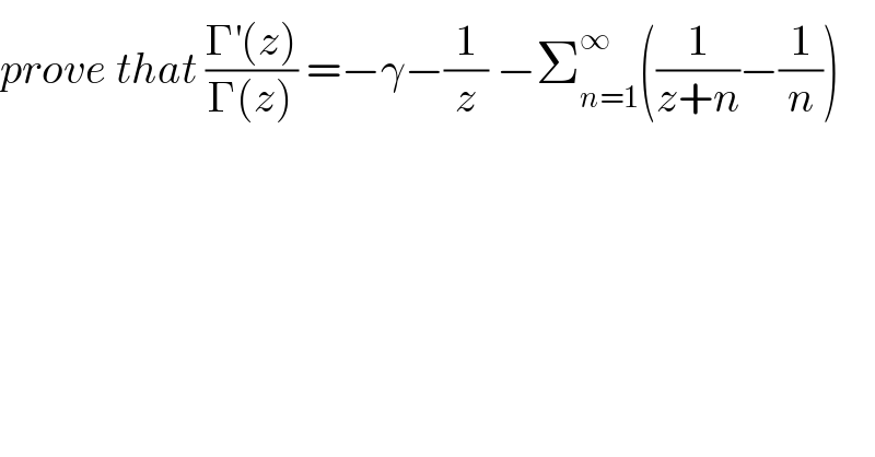 prove that ((Γ^′ (z))/(Γ(z))) =−γ−(1/z) −Σ_(n=1) ^∞ ((1/(z+n))−(1/n))  