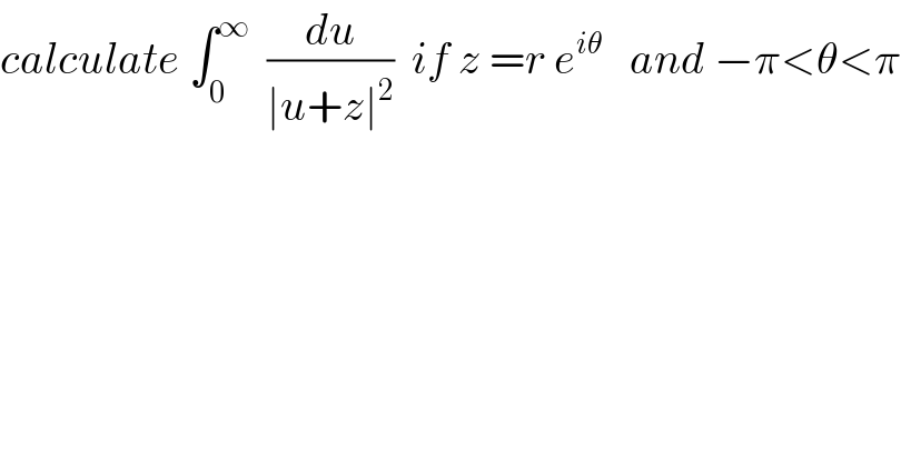 calculate ∫_0 ^∞   (du/(∣u+z∣^2 ))  if z =r e^(iθ)    and −π<θ<π  