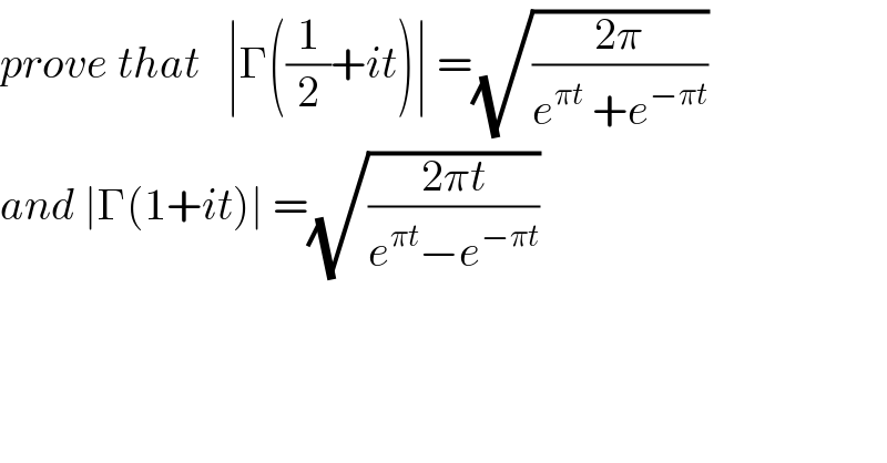 prove that   ∣Γ((1/2)+it)∣ =(√((2π)/(e^(πt)  +e^(−πt) )))  and ∣Γ(1+it)∣ =(√((2πt)/(e^(πt) −e^(−πt) )))  