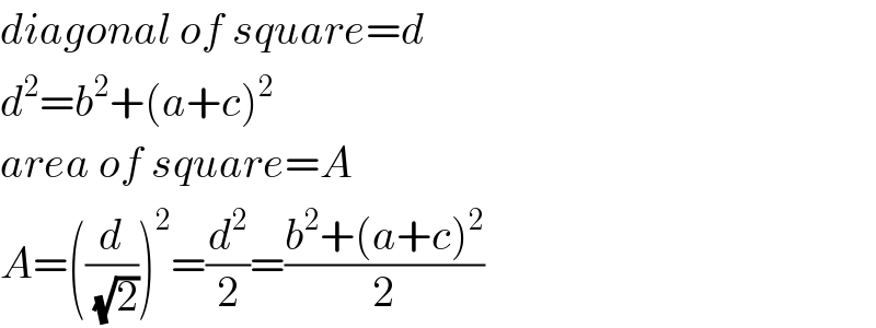 diagonal of square=d  d^2 =b^2 +(a+c)^2   area of square=A  A=((d/(√2)))^2 =(d^2 /2)=((b^2 +(a+c)^2 )/2)  