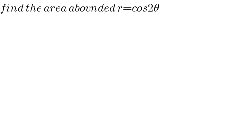 find the area abovnded r=cos2θ  