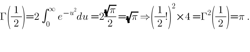 Γ((1/2))=2 ∫_0 ^∞  e^(−u^2 ) du =2((√π)/2) =(√π) ⇒((1/2)!)^2 ×4 =Γ^2 ((1/2))=π .  