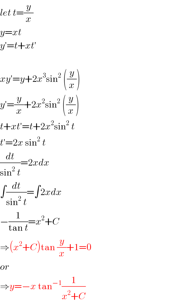 let t=(y/x)  y=xt  y′=t+xt′    xy′=y+2x^3 sin^2  ((y/x))  y′=(y/x)+2x^2 sin^2  ((y/x))  t+xt′=t+2x^2 sin^2  t  t′=2x sin^2  t  (dt/(sin^2  t))=2xdx  ∫(dt/(sin^2  t))=∫2xdx  −(1/(tan t))=x^2 +C  ⇒(x^2 +C)tan (y/x)+1=0  or  ⇒y=−x tan^(−1) (1/(x^2 +C))  