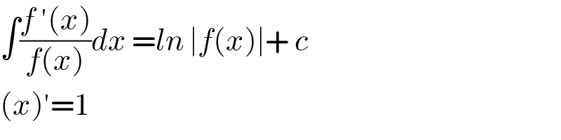 ∫((f ′(x))/(f(x)))dx =ln ∣f(x)∣+ c  (x)′=1  