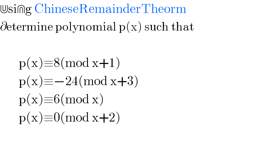⋓si⋒g ChineseRemainderTheorm  ∂etermine polynomial p(x) such that            p(x)≡8(mod x+1)          p(x)≡−24(mod x+3)          p(x)≡6(mod x)          p(x)≡0(mod x+2)    