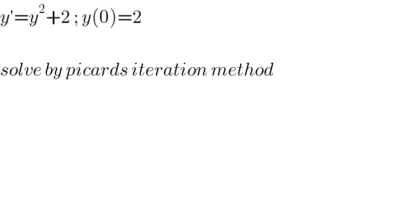 y′=y^2 +2 ; y(0)=2    solve by picards iteration method    