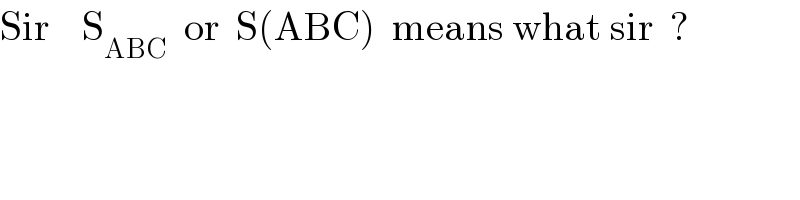 Sir    S_(ABC)   or  S(ABC)  means what sir  ?  