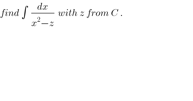 find ∫  (dx/(x^2 −z))  with z from C .  