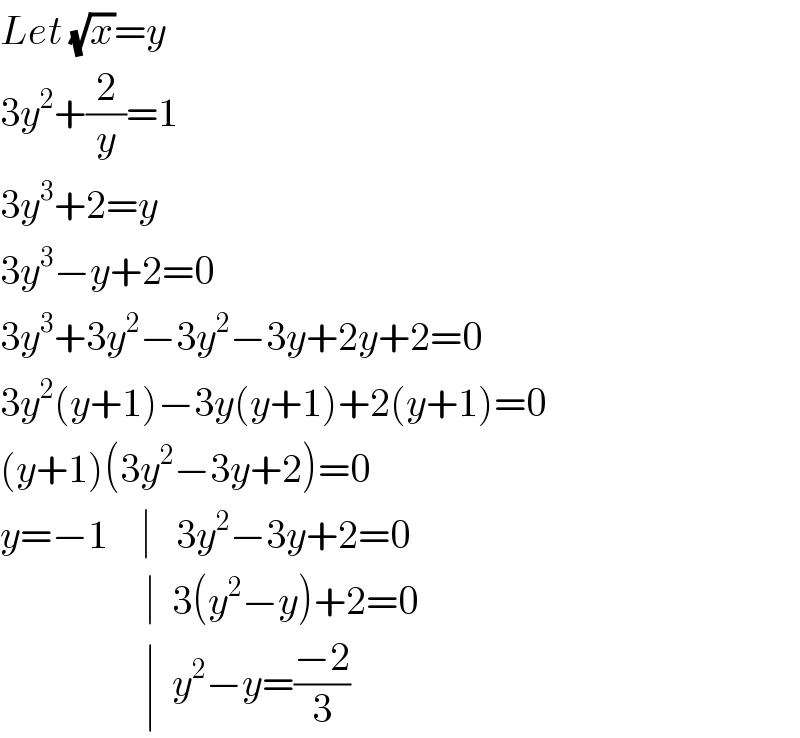 Let (√x)=y  3y^2 +(2/y)=1  3y^3 +2=y  3y^3 −y+2=0  3y^3 +3y^2 −3y^2 −3y+2y+2=0  3y^2 (y+1)−3y(y+1)+2(y+1)=0  (y+1)(3y^2 −3y+2)=0  y=−1    ∣   3y^2 −3y+2=0                    ∣  3(y^2 −y)+2=0                    ∣  y^2 −y=((−2)/3)  