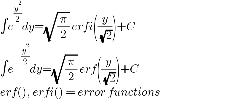∫e^(y^2 /2) dy=(√(π/2)) erfi((y/( (√2))))+C  ∫e^(−(y^2 /2)) dy=(√(π/2)) erf((y/( (√2))))+C  erf(), erfi() = error functions  