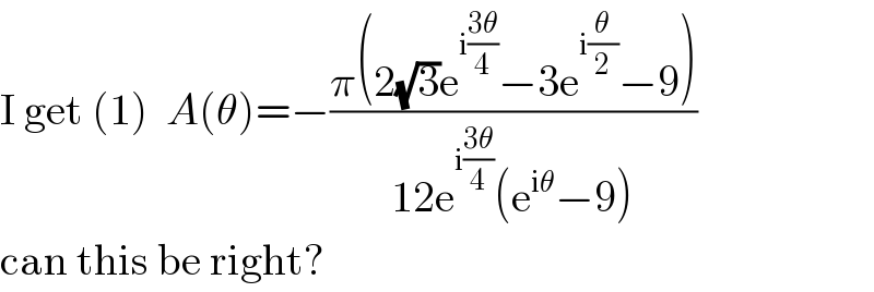I get (1)  A(θ)=−((π(2(√3)e^(i((3θ)/4)) −3e^(i(θ/2)) −9))/(12e^(i((3θ)/4)) (e^(iθ) −9)))  can this be right?  