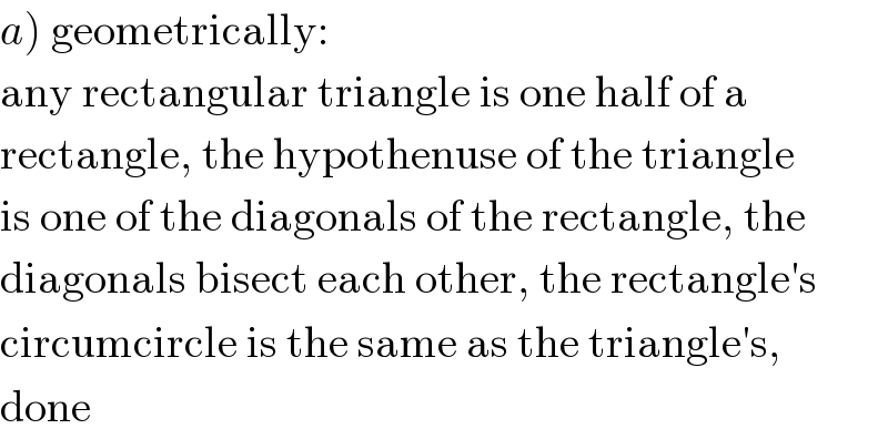 a) geometrically:  any rectangular triangle is one half of a  rectangle, the hypothenuse of the triangle  is one of the diagonals of the rectangle, the  diagonals bisect each other, the rectangle′s  circumcircle is the same as the triangle′s,  done  
