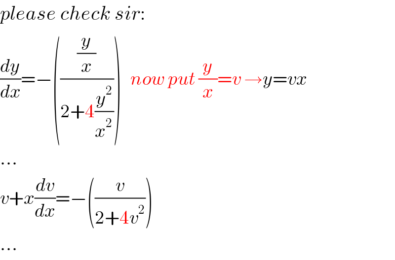 please check sir:  (dy/dx)=−(((y/x)/(2+4(y^2 /x^2 ))))   now put (y/x)=v →y=vx  ...  v+x(dv/dx)=−((v/(2+4v^2 )))  ...  