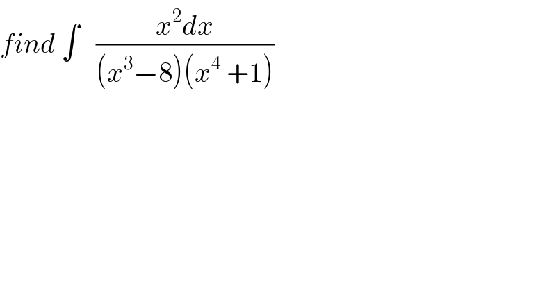 find ∫   ((x^2 dx)/((x^3 −8)(x^4  +1)))  