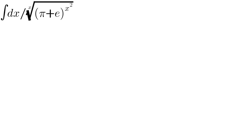∫dx/(((π+e)^x^2  ))^(1/x)    
