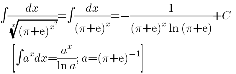 ∫(dx/(((π+e)^x^2  ))^(1/x) )=∫(dx/((π+e)^x ))=−(1/((π+e)^x  ln (π+e)))+C       [∫a^x dx=(a^x /(ln a)); a=(π+e)^(−1) ]  
