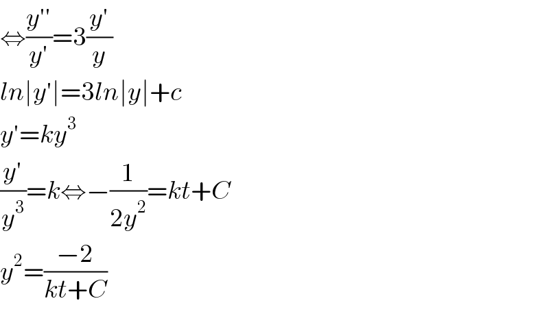 ⇔((y′′)/(y′))=3((y′)/y)  ln∣y′∣=3ln∣y∣+c  y′=ky^3   ((y′)/y^3 )=k⇔−(1/(2y^2 ))=kt+C  y^2 =((−2)/(kt+C))  