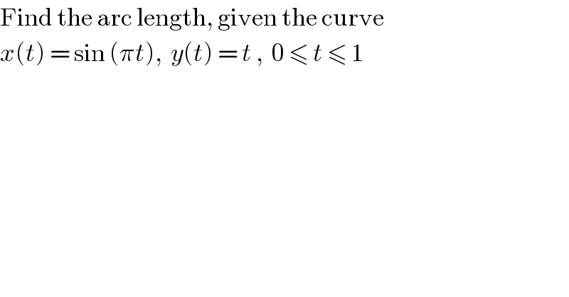 Find the arc length, given the curve  x(t) = sin (πt),  y(t) = t ,  0 ≤ t ≤ 1  
