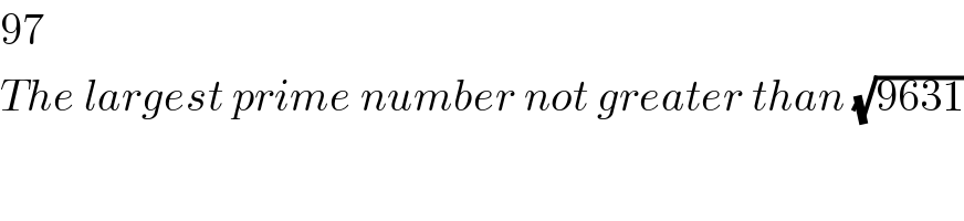 97  The largest prime number not greater than (√(9631))    