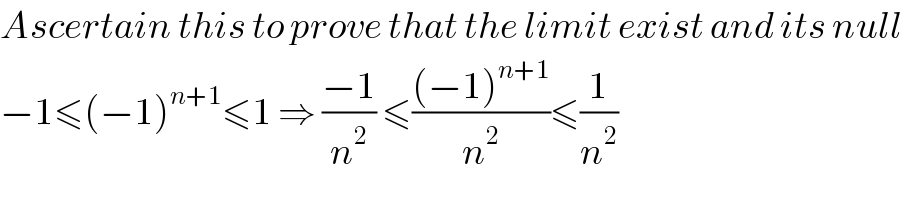 Ascertain this to prove that the limit exist and its null  −1≤(−1)^(n+1) ≤1 ⇒ ((−1)/n^2 ) ≤(((−1)^(n+1) )/n^2 )≤(1/n^2 )     