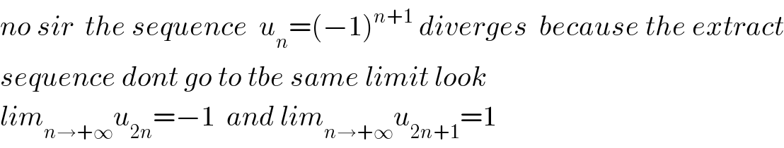 no sir  the sequence  u_n =(−1)^(n+1)  diverges  because the extract  sequence dont go to tbe same limit look  lim_(n→+∞) u_(2n) =−1  and lim_(n→+∞) u_(2n+1) =1  