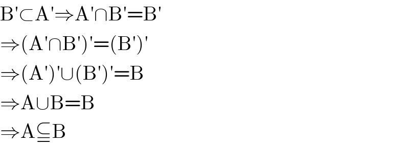 B′⊂A′⇒A′∩B′=B′  ⇒(A′∩B′)′=(B′)′  ⇒(A′)′∪(B′)′=B  ⇒A∪B=B  ⇒A⫅B  