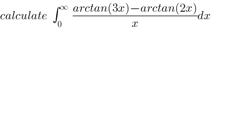 calculate  ∫_0 ^∞   ((arctan(3x)−arctan(2x))/x)dx  