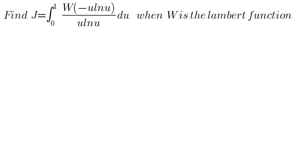   Find  J=∫_0 ^1    ((W(−ulnu))/(ulnu)) du    when  W is the lambert function  