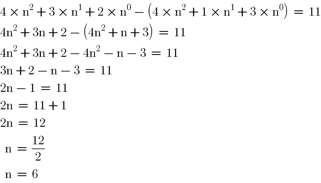 4 × n^2  + 3 × n^1  + 2 × n^0  − (4 × n^2  + 1 × n^1  + 3 × n^0 )  =  11  4n^2  + 3n + 2 − (4n^2  + n + 3)  =  11  4n^2  + 3n + 2 − 4n^2  − n − 3  =  11  3n + 2 − n − 3  =  11  2n − 1  =  11  2n  =  11 + 1  2n  =  12    n  =  ((12)/2)    n  =  6  