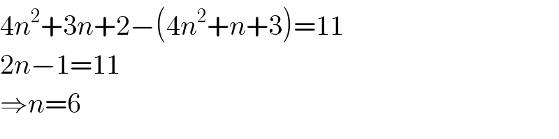 4n^2 +3n+2−(4n^2 +n+3)=11  2n−1=11  ⇒n=6  