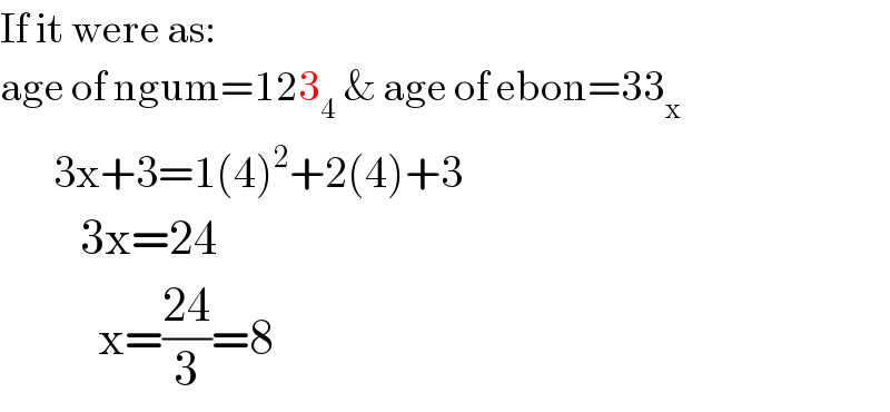 If it were as:  age of ngum=123_4  & age of ebon=33_x         3x+3=1(4)^2 +2(4)+3           3x=24             x=((24)/3)=8  