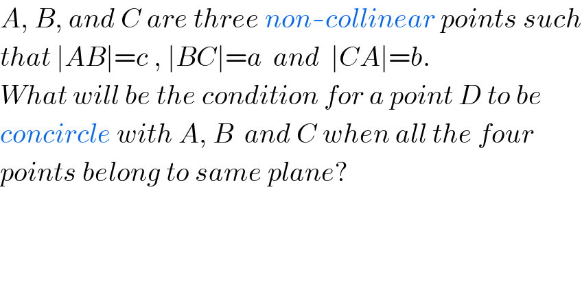 A, B, and C are three non-collinear points such  that ∣AB∣=c , ∣BC∣=a  and  ∣CA∣=b.  What will be the condition for a point D to be  concircle with A, B  and C when all the four  points belong to same plane?  