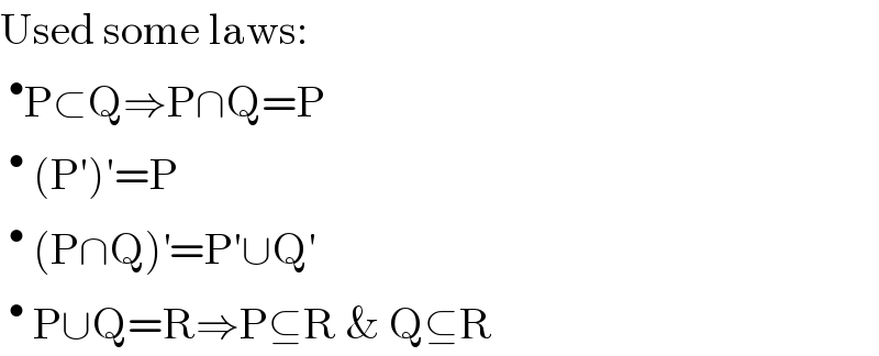 Used some laws:  ^• P⊂Q⇒P∩Q=P  ^•  (P′)′=P  ^•  (P∩Q)^′ =P′∪Q′  ^•  P∪Q=R⇒P⊆R & Q⊆R  