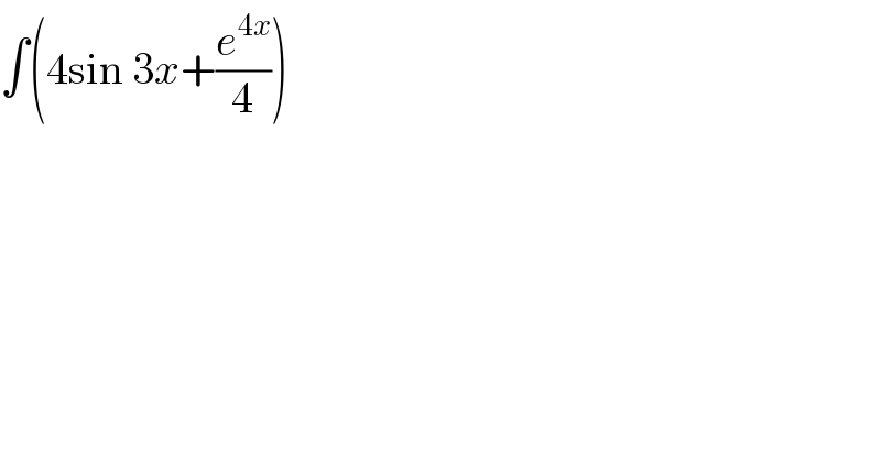 ∫(4sin 3x+(e^(4x) /4))  