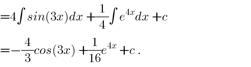 =4∫ sin(3x)dx +(1/4)∫ e^(4x) dx +c  =−(4/3)cos(3x) +(1/(16))e^(4x)  +c .  