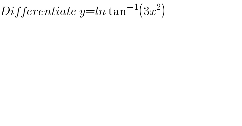 Differentiate y=ln tan^(−1) (3x^2 )_   