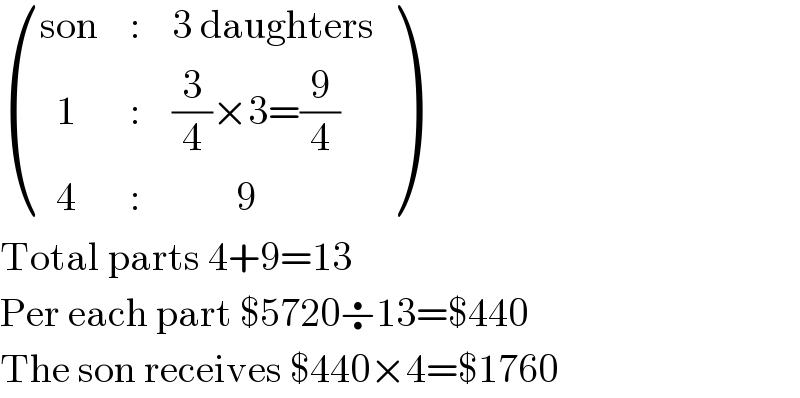  (((son),:,(3 daughters)),((  1),:,((3/4)×3=(9/4))),((  4),:,(        9)) )  Total parts 4+9=13  Per each part $5720÷13=$440  The son receives $440×4=$1760  
