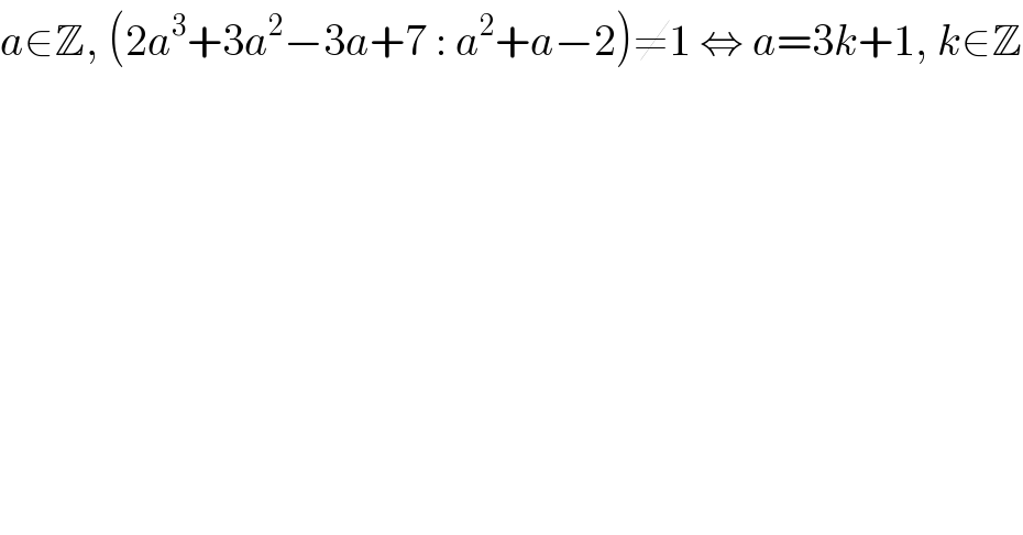 a∈Z, (2a^3 +3a^2 −3a+7 : a^2 +a−2)≠1 ⇔ a=3k+1, k∈Z  