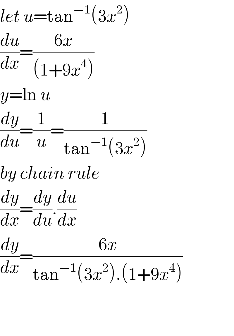 let u=tan^(−1) (3x^2 )  (du/dx)=((6x)/((1+9x^4 )))  y=ln u  (dy/du)=(1/u)=(1/(tan^(−1) (3x^2 )))  by chain rule  (dy/dx)=(dy/du).(du/dx)  (dy/dx)=((6x)/(tan^(−1) (3x^2 ).(1+9x^4 )))      
