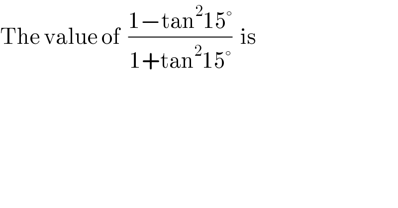 The value of  ((1−tan^2 15°)/(1+tan^2 15°))  is  